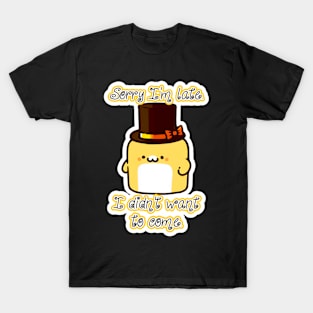 Squish McSlumber - Sorry I'm late, I didn't want to come. T-Shirt